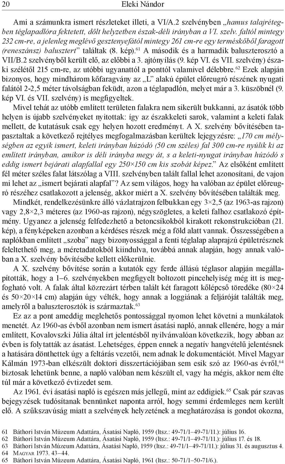 faltól mintegy 232 cm-re, a jelenleg meglévő gesztenyefától mintegy 261 cm-re egy terméskőből faragott (reneszánsz) balusztert találtak (8. kép). 61 A második és a harmadik baluszterosztó a VII/B.