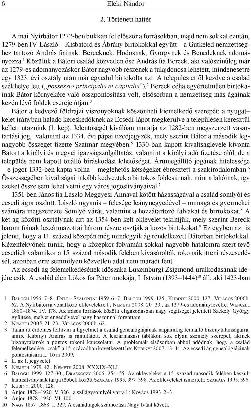 1 Közülük a Bátori család közvetlen őse András fia Bereck, aki valószínűleg már az 1279-es adományozáskor Bátor nagyobb részének a tulajdonosa lehetett, mindenesetre egy 1323.