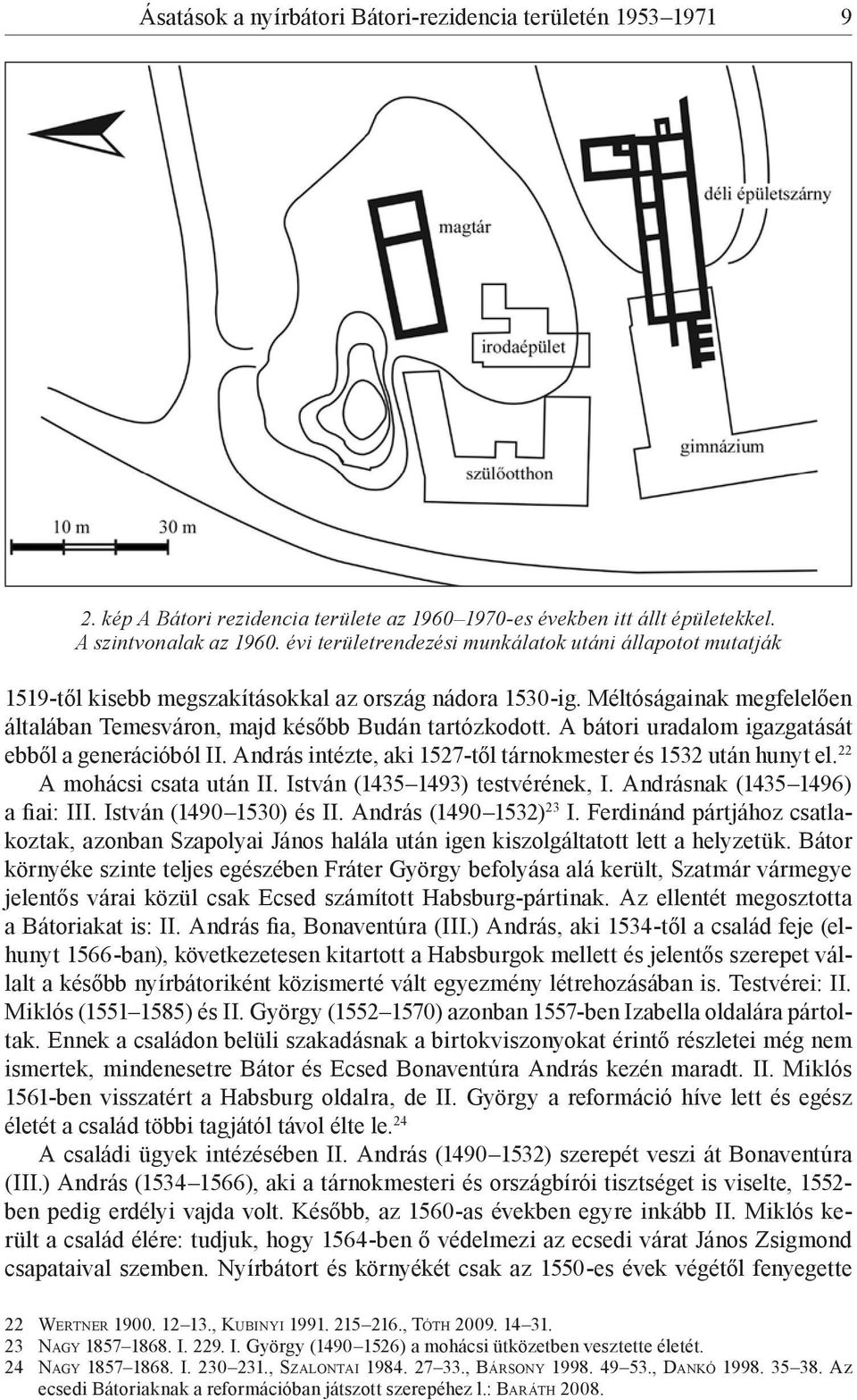 A bátori uradalom igazgatását ebből a generációból II. András intézte, aki 1527-től tárnokmester és 1532 után hunyt el. 22 A mohácsi csata után II. István (1435 1493) testvérének, I.