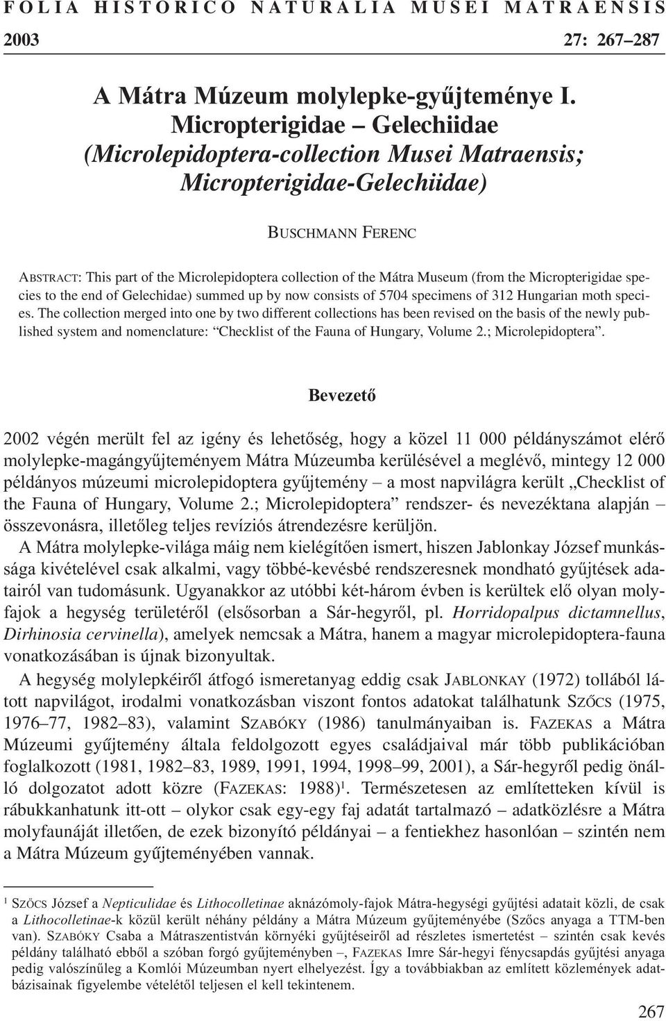 (from the Micropterigidae species to the end of Gelechidae) summed up by now consists of 5704 specimens of 312 Hungarian moth species.