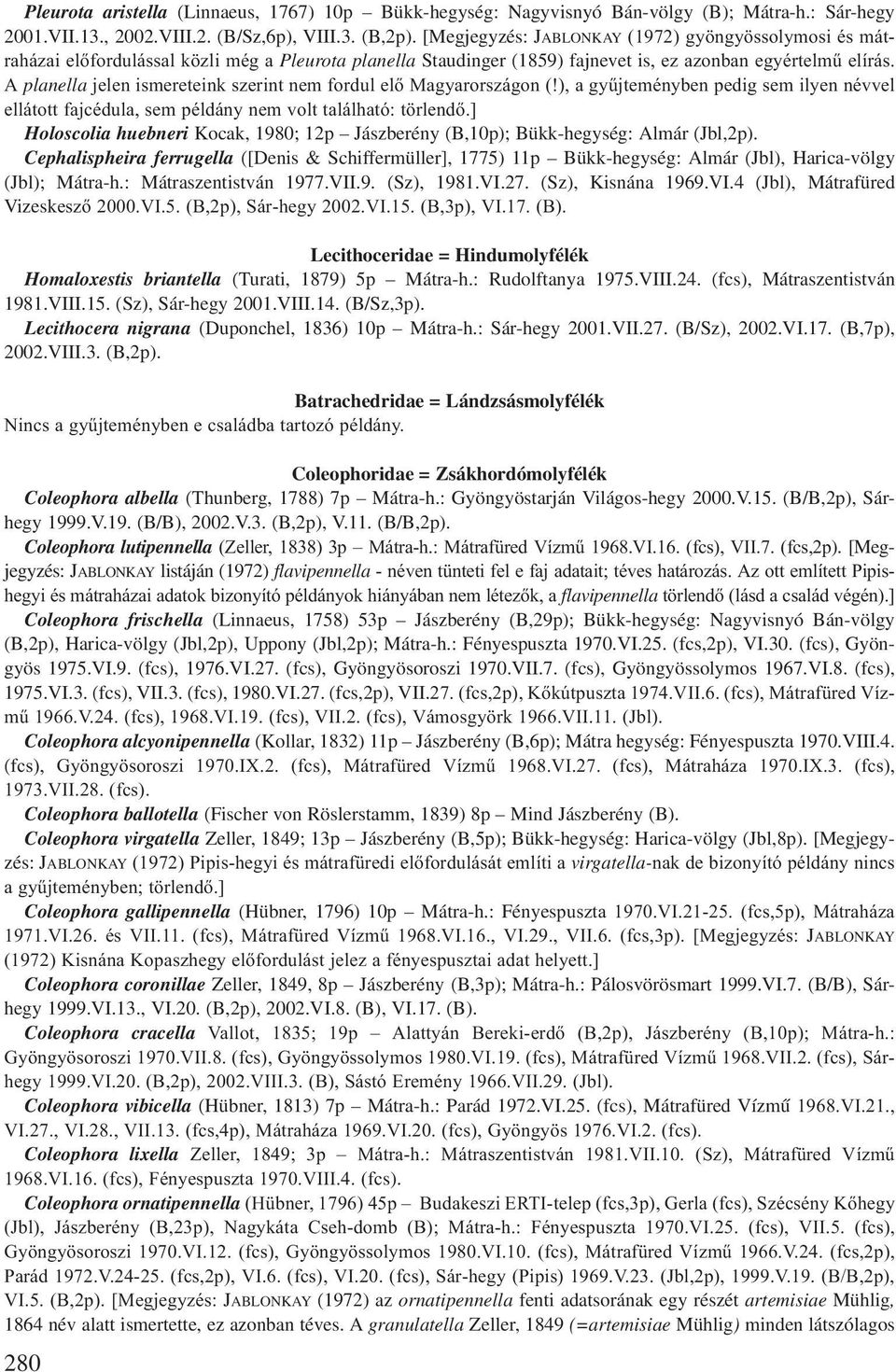 A planella jelen ismereteink szerint nem fordul elő Magyarországon (!), a gyűjteményben pedig sem ilyen névvel ellátott fajcédula, sem példány nem volt található: törlendő.