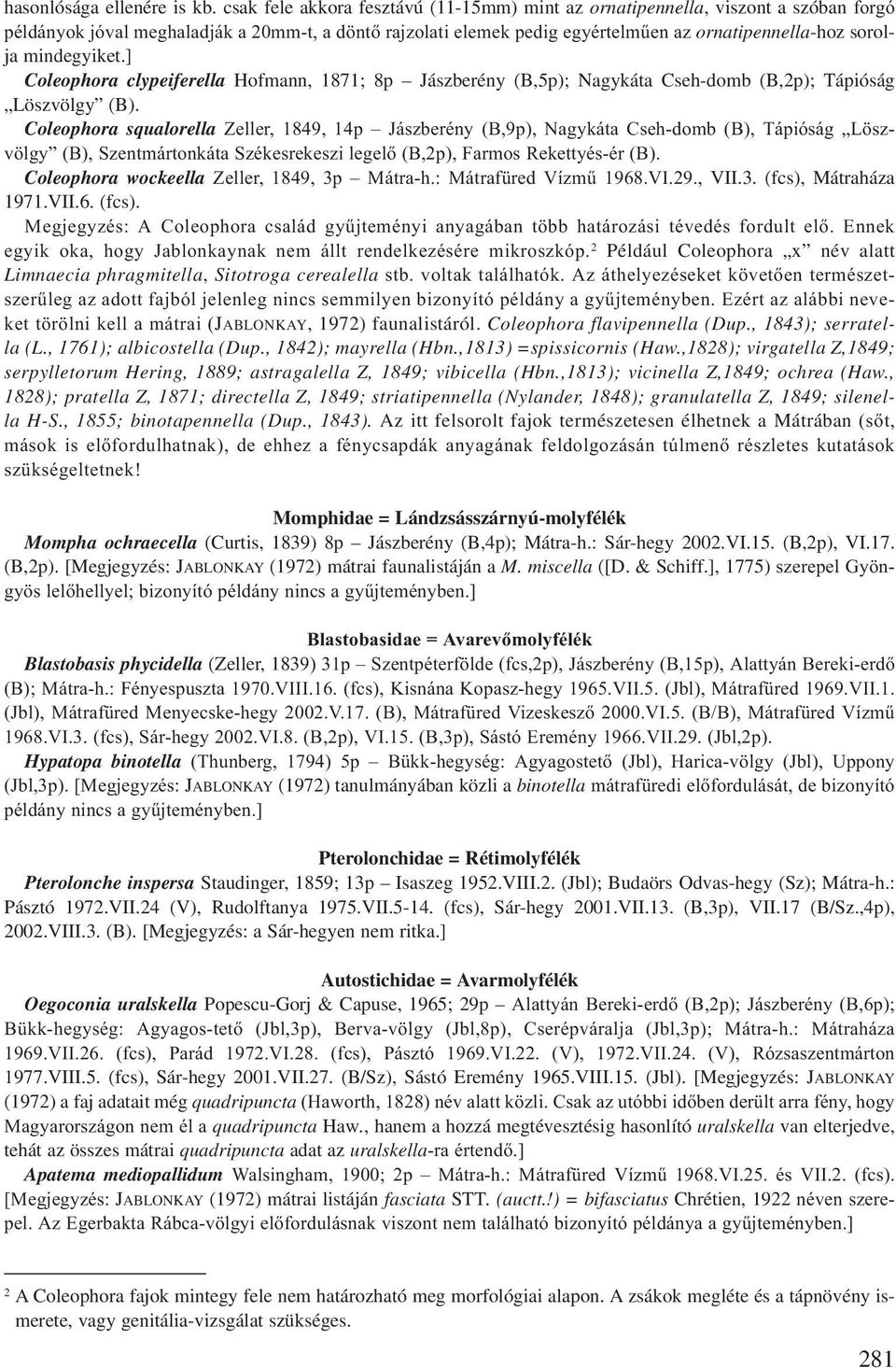 mindegyiket.] Coleophora clypeiferella Hofmann, 1871; 8p Jászberény (B,5p); Nagykáta Cseh-domb (B,2p); Tápióság Löszvölgy (B).