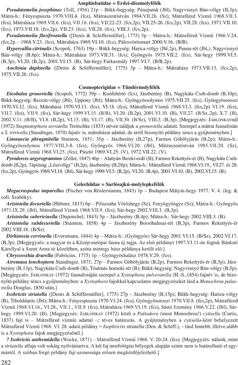 (fcs), 1973.VII.18. (fcs,2p), VII.23. (fcs), VII.28. (fcs), VIII.3. (fcs,2p). Pseudatemelia flavifrontella ([Denis & Schiffermüller], 1775) 5p Mátra-h.: Mátrafüred Vízmű 1966.V.24. (fcs,2p 1968.V.23. (fcs), Mátraháza 1969.