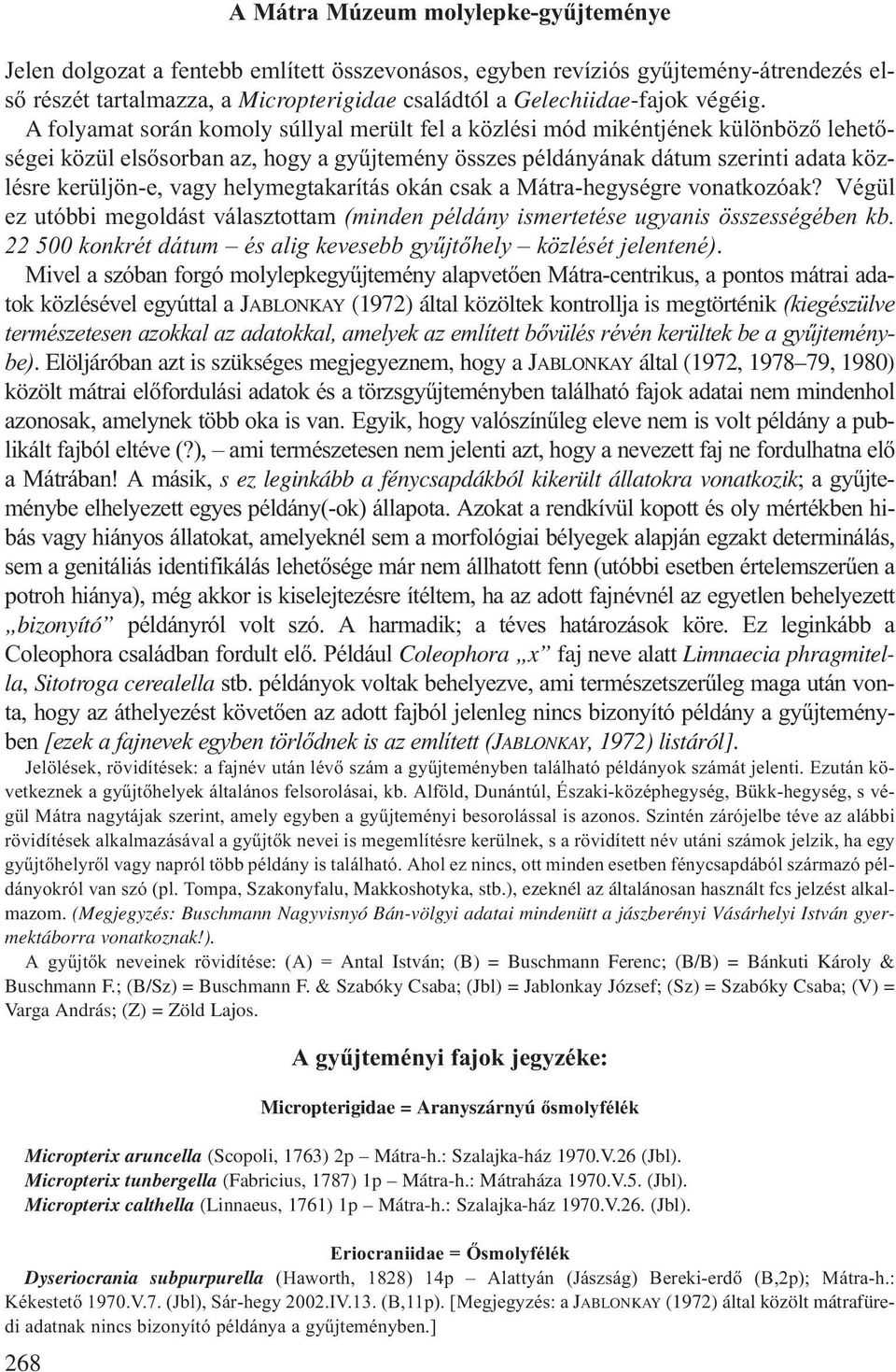A folyamat során komoly súllyal merült fel a közlési mód mikéntjének különböző lehetőségei közül elsősorban az, hogy a gyűjtemény összes példányának dátum szerinti adata közlésre kerüljön-e, vagy