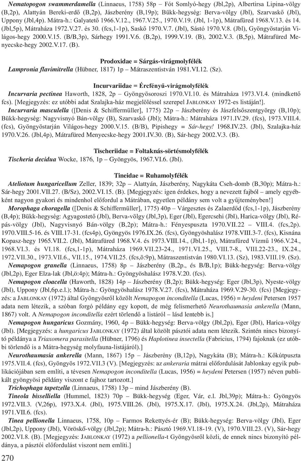 V.8. (Jbl), Gyöngyöstarján Világos-hegy 2000.V.15. (B/B,3p), Sárhegy 1991.V.6. (B,2p), 1999.V.19. (B),