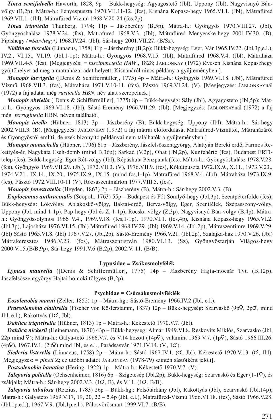 V.3. (Jbl), Mátrafüred Menyecske-hegy 2001.IV.30. (B), Pipishegy (=Sár-hegy!) 1968.IV.24. (Jbl), Sár-hegy 2001.VII.27. (B/Sz).