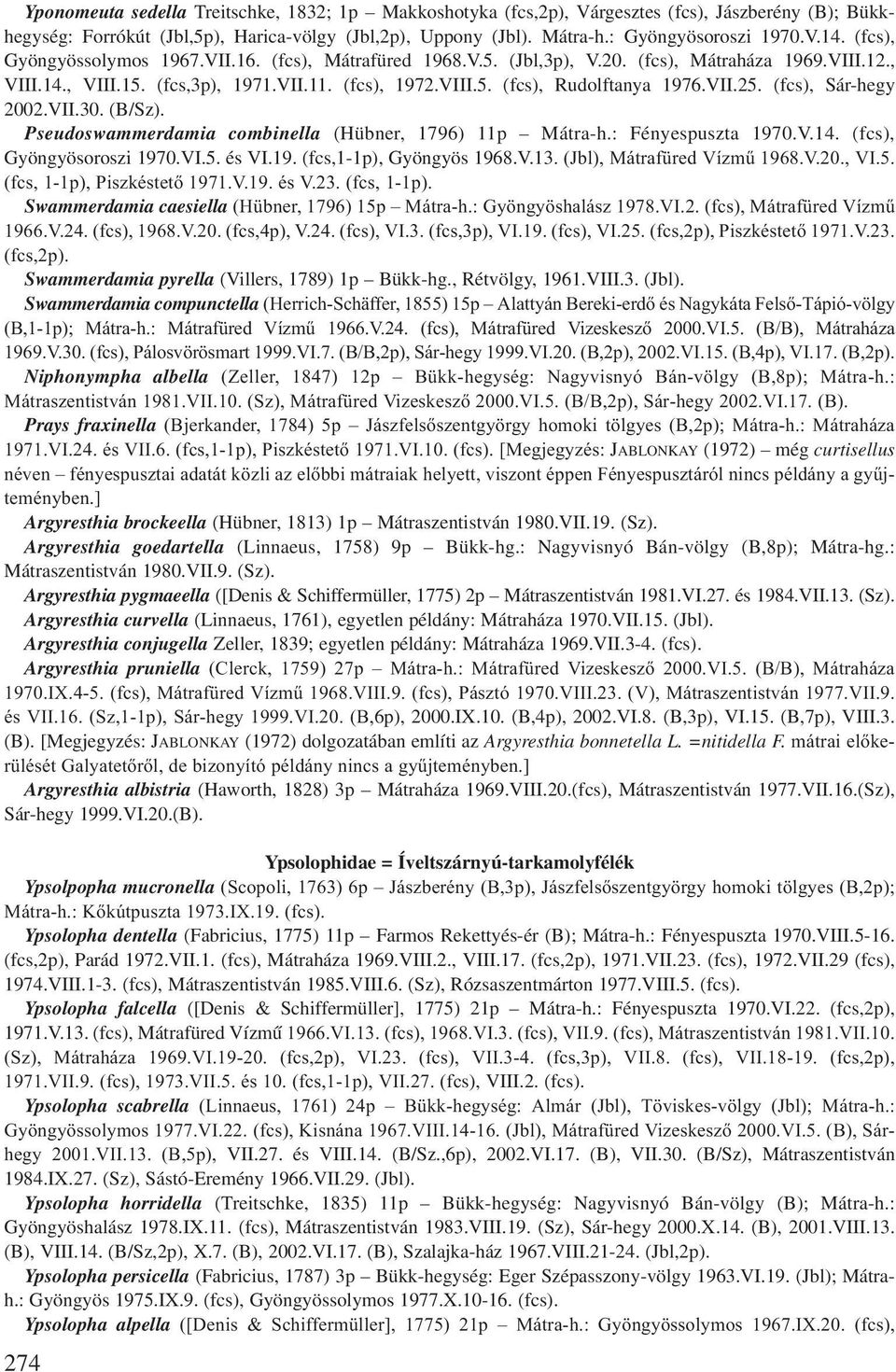 VII.25. (fcs), Sár-hegy 2002.VII.30. (B/Sz). Pseudoswammerdamia combinella (Hübner, 1796) 11p Mátra-h.: Fényespuszta 1970.V.14. (fcs), Gyöngyösoroszi 1970.VI.5. és VI.19. (fcs,1-1p), Gyöngyös 1968.V.13.