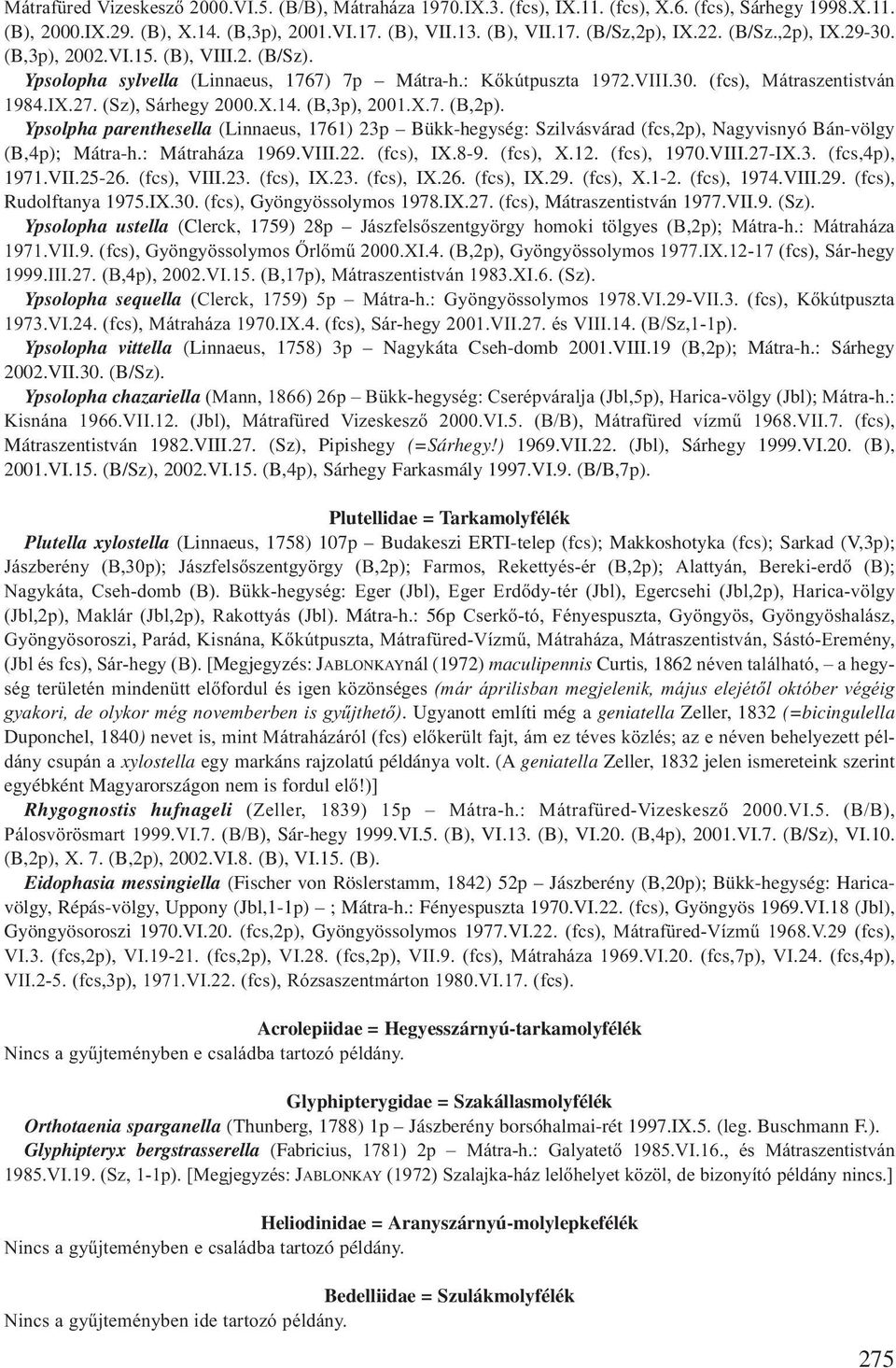 (B,3p), 2001.X.7. (B,2p). Ypsolpha parenthesella (Linnaeus, 1761) 23p Bükk-hegység: Szilvásvárad (fcs,2p), Nagyvisnyó Bán-völgy (B,4p); Mátra-h.: Mátraháza 1969.VIII.22. (fcs), IX.8-9. (fcs), X.12.