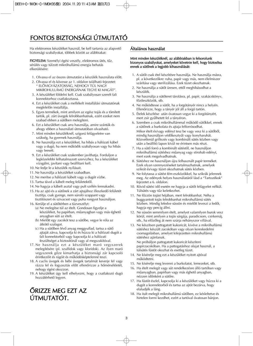 oldalon tal lhatû fejezetet: ì EL VIGY ZATOSS G, NEHOGY T L NAGY MIKROHULL M ENERGI NAK TEGYE KI MAG Tî. 3. A kèsz lèket fˆldelni kell. Csak szab lyosan szerelt fali konnektorhoz csatlakoztassa. 4.