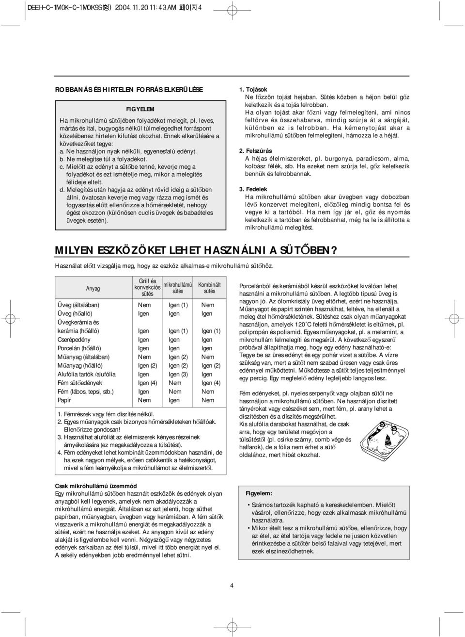 Mielıtt az edényt a sütıbe tenné, keverje meg a folyadékot és ezt ismételje meg, mikor a melegítés félideje eltelt. d.