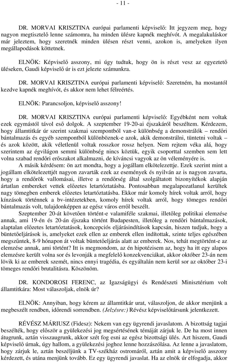 ELNÖK: Képviselő asszony, mi úgy tudtuk, hogy ön is részt vesz az egyeztető üléseken, Gaudi képviselő úr is ezt jelezte számunkra. DR.