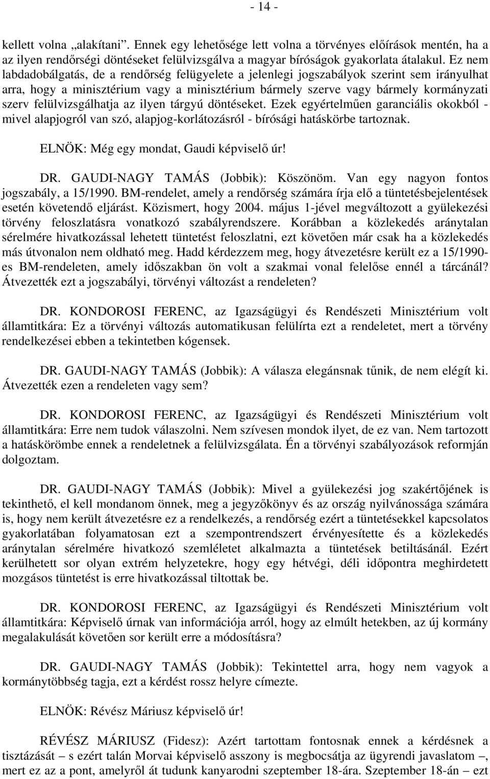 felülvizsgálhatja az ilyen tárgyú döntéseket. Ezek egyértelműen garanciális okokból - mivel alapjogról van szó, alapjog-korlátozásról - bírósági hatáskörbe tartoznak.