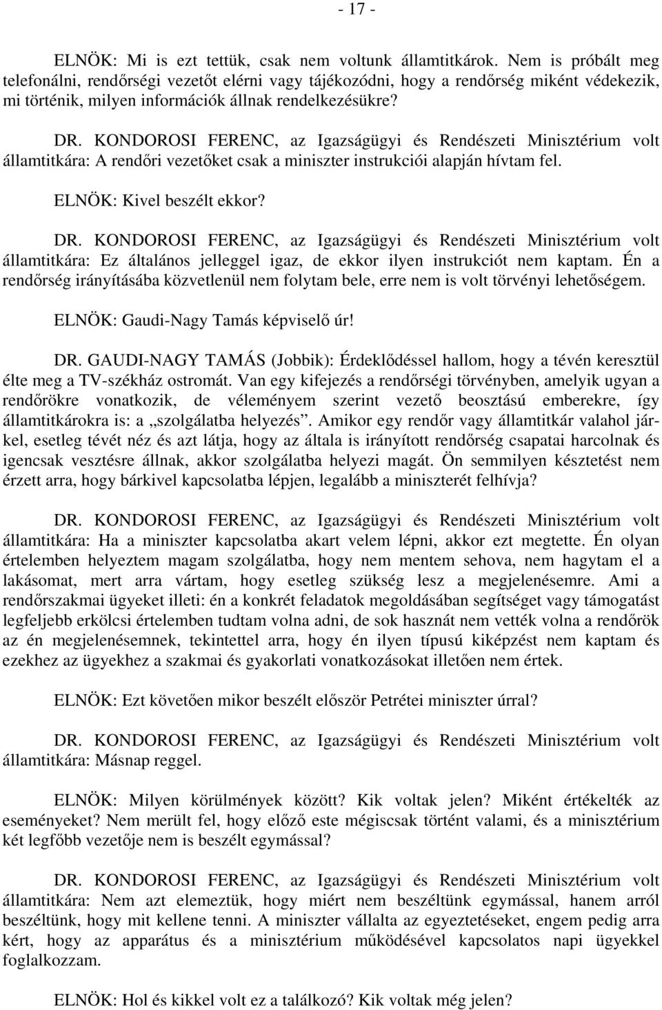 államtitkára: A rendőri vezetőket csak a miniszter instrukciói alapján hívtam fel. ELNÖK: Kivel beszélt ekkor? államtitkára: Ez általános jelleggel igaz, de ekkor ilyen instrukciót nem kaptam.