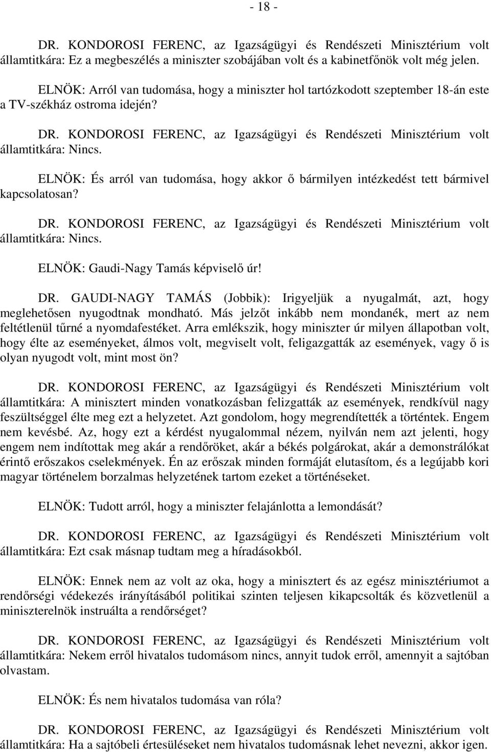 ELNÖK: És arról van tudomása, hogy akkor ő bármilyen intézkedést tett bármivel kapcsolatosan? államtitkára: Nincs. ELNÖK: Gaudi-Nagy Tamás képviselő úr! DR.