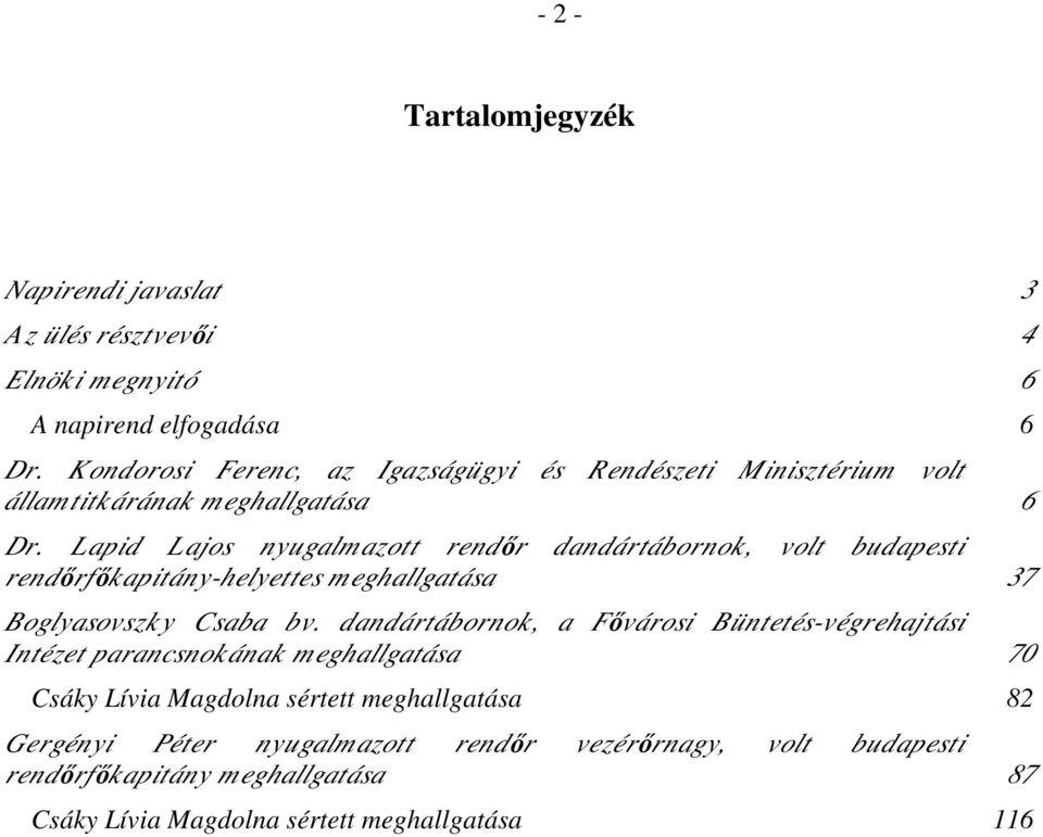 L apid L ajos nyugalm azott rendőr dandártábornok, volt budapesti rendőrfők apitány-helyettes m eghallgatása 37 Boglyasovszk y Csaba bv.