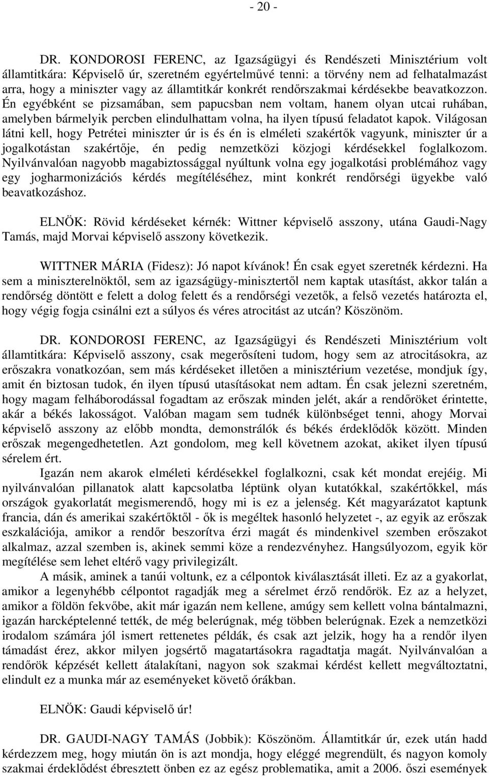 Világosan látni kell, hogy Petrétei miniszter úr is és én is elméleti szakértők vagyunk, miniszter úr a jogalkotástan szakértője, én pedig nemzetközi közjogi kérdésekkel foglalkozom.