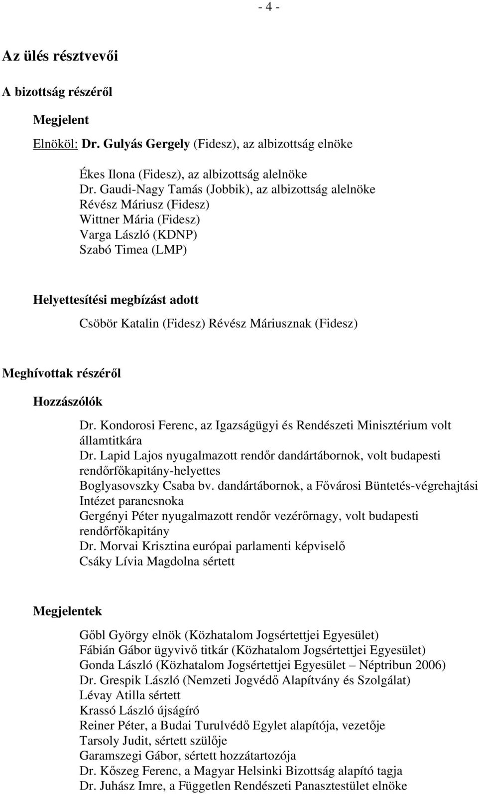 Máriusznak (Fidesz) Meghívottak részéről Hozzászólók Dr. Kondorosi Ferenc, az Igazságügyi és Rendészeti Minisztérium volt államtitkára Dr.