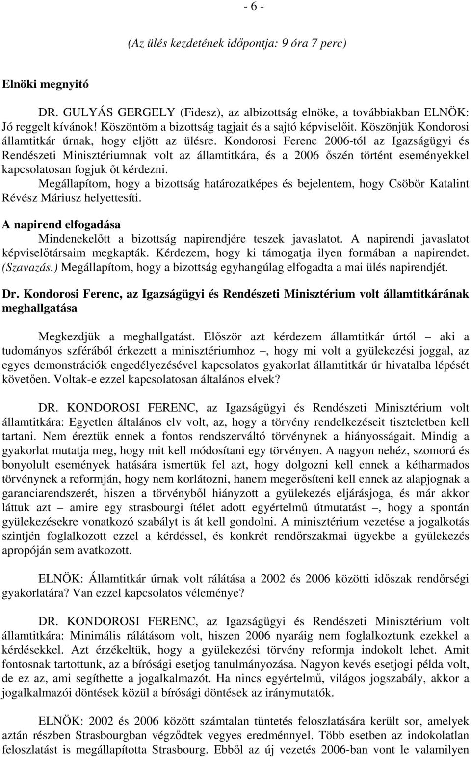 Kondorosi Ferenc 2006-tól az Igazságügyi és Rendészeti Minisztériumnak volt az államtitkára, és a 2006 őszén történt eseményekkel kapcsolatosan fogjuk őt kérdezni.