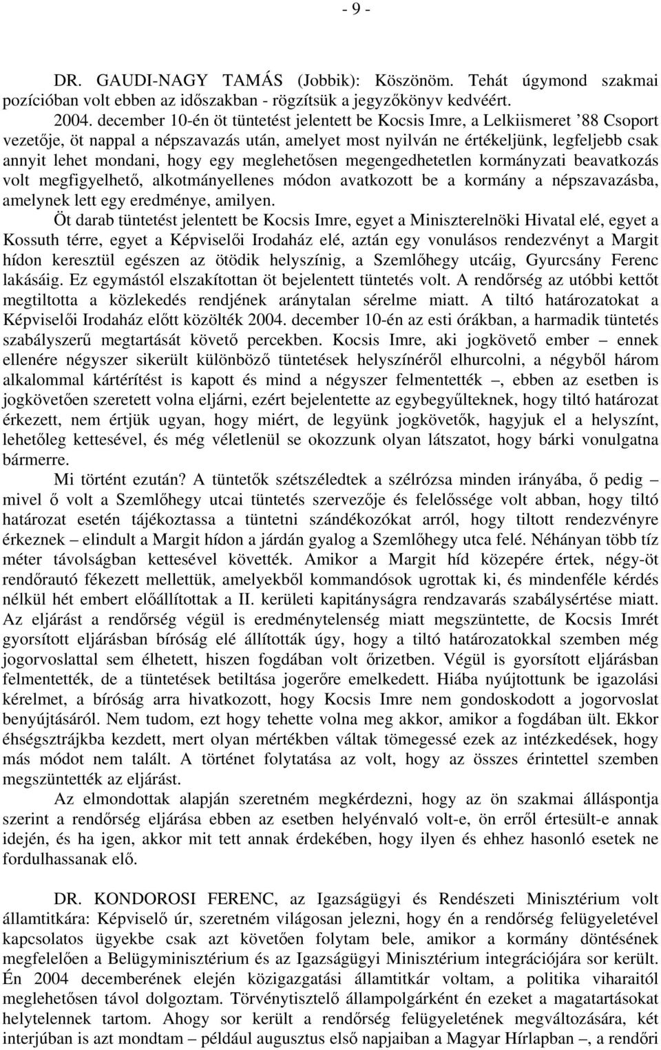 egy meglehetősen megengedhetetlen kormányzati beavatkozás volt megfigyelhető, alkotmányellenes módon avatkozott be a kormány a népszavazásba, amelynek lett egy eredménye, amilyen.