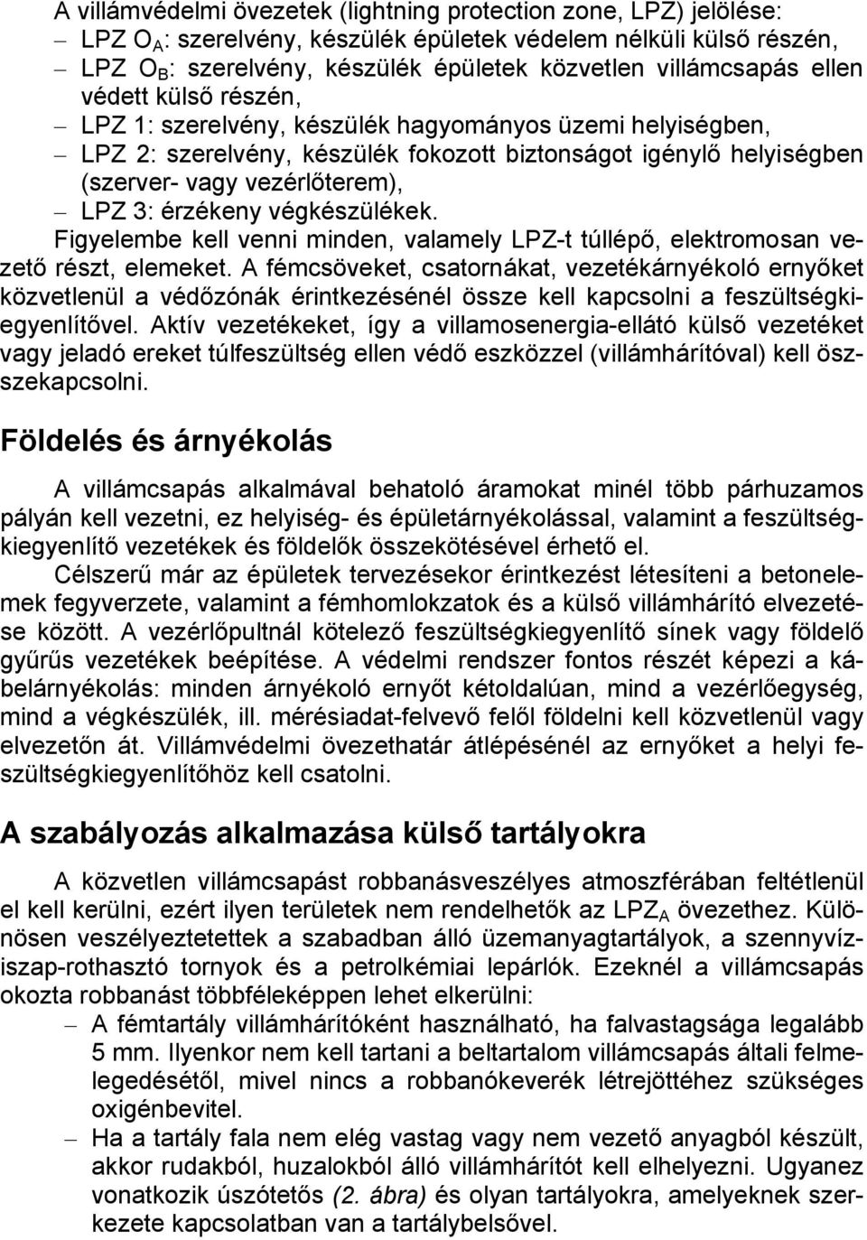 LPZ 3: érzékeny végkészülékek. Figyelembe kell venni minden, valamely LPZ-t túllépő, elektromosan vezető részt, elemeket.