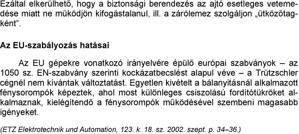 EN-szabvány szerinti kockázatbecslést alapul véve a Trützschler cégnél nem kívántak változtatást.