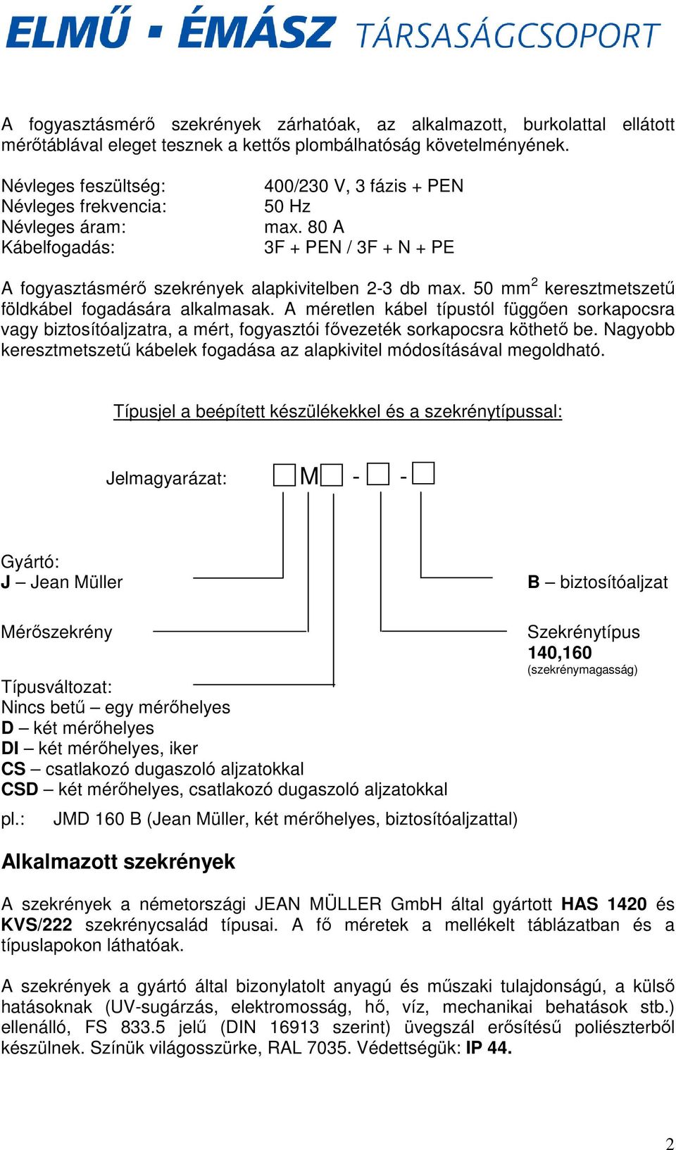 50 mm 2 keresztmetszető földkábel fogadására alkalmasak. A méretlen kábel típustól függıen sorkapocsra vagy biztosítóaljzatra, a mért, fogyasztói fıvezeték sorkapocsra köthetı be.