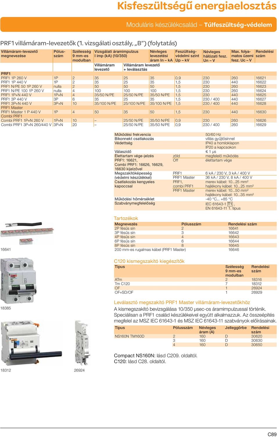 leválasztás Névleges levezetési áram In ka Feszült ségvédelmi szint Up kv Névleges hálózati fesz. Un V Max. folyamatos üzemi szám Rendelési fesz.