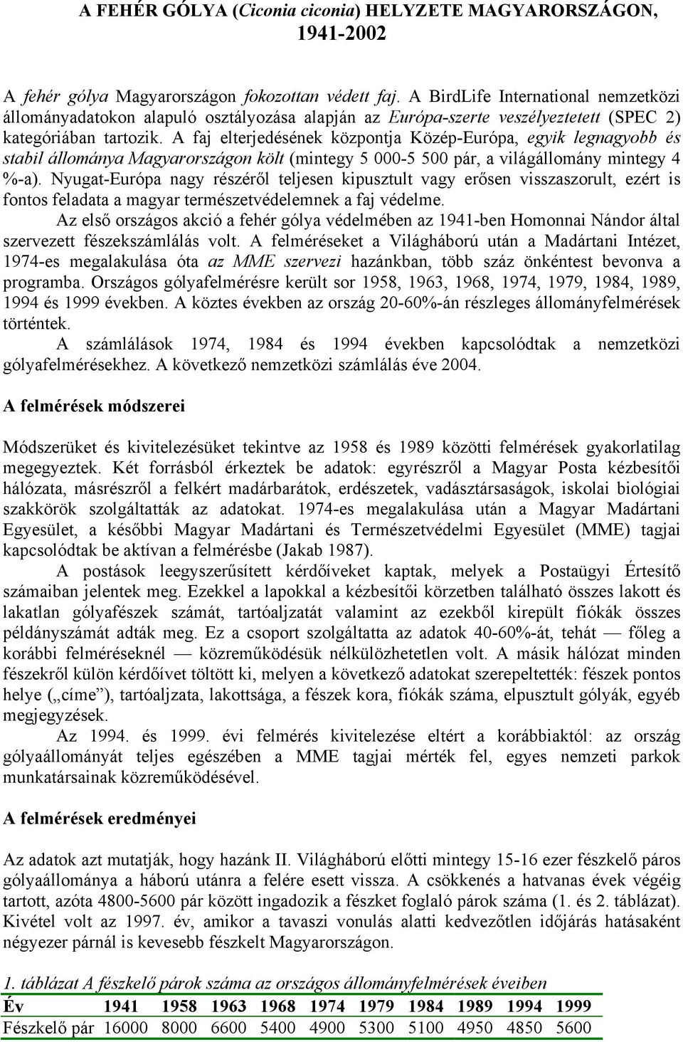 A faj elterjedésének központja Közép-Európa, egyik legnagyobb és stabil állománya Magyarországon költ (mintegy 5 000-5 500 pár, a világállomány mintegy 4 %-a).