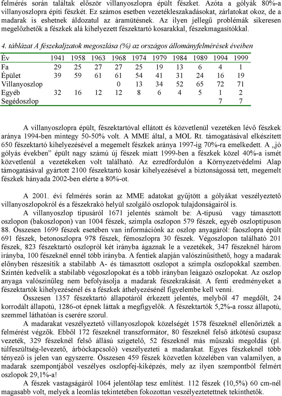 Az ilyen jellegű problémák sikeresen megelőzhetők a fészkek alá kihelyezett fészektartó kosarakkal, fészekmagasítókkal. 4.