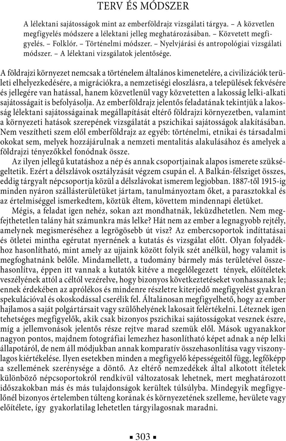 A földrajzi környezet nemcsak a történelem általános kimenetelére, a civilizációk területi elhelyezkedésére, a migrációkra, a nemzetiségi eloszlásra, a települések fekvésére és jellegére van