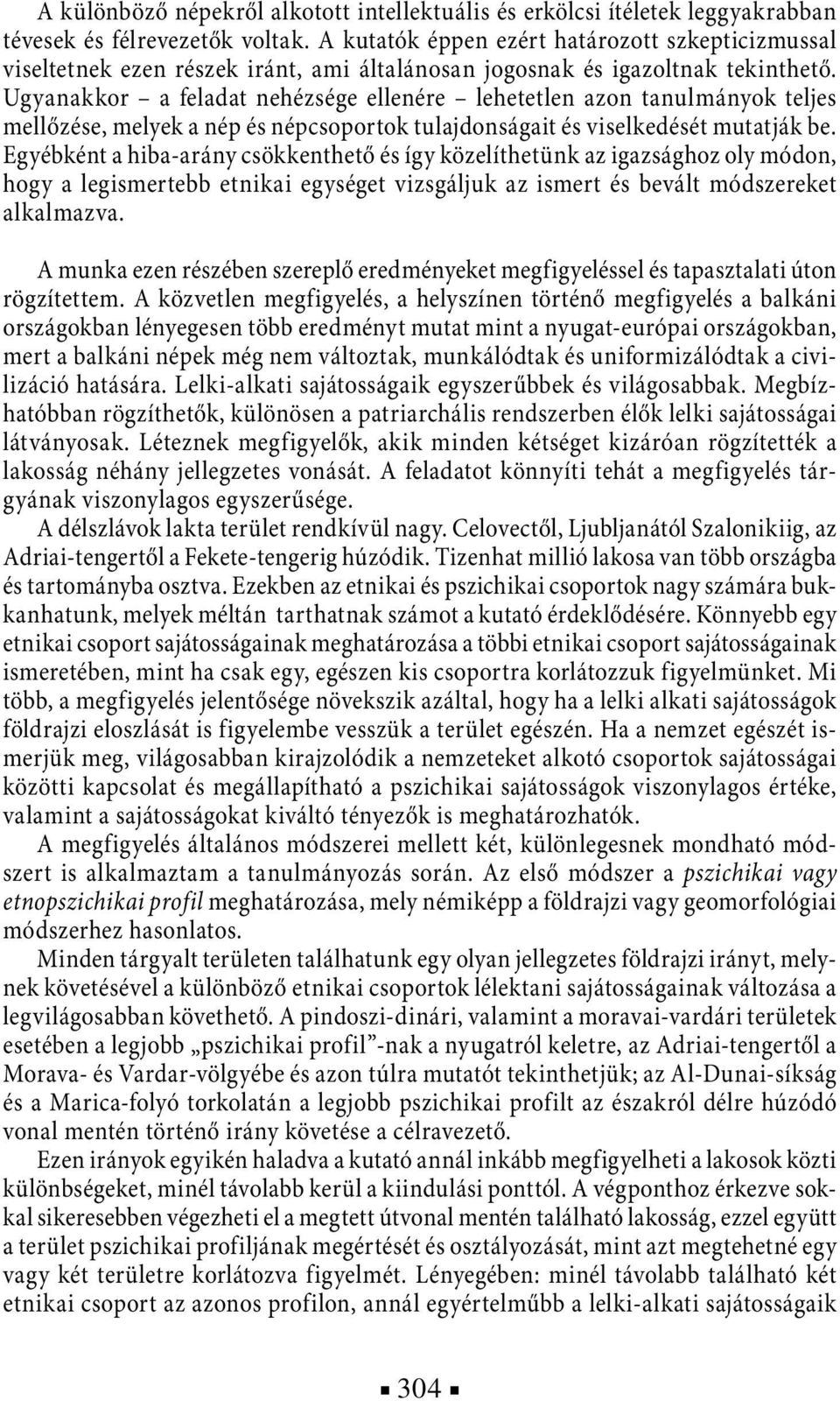 Ugyanakkor a feladat nehézsége ellenére lehetetlen azon tanulmányok teljes mellőzése, melyek a nép és népcsoportok tulajdonságait és viselkedését mutatják be.