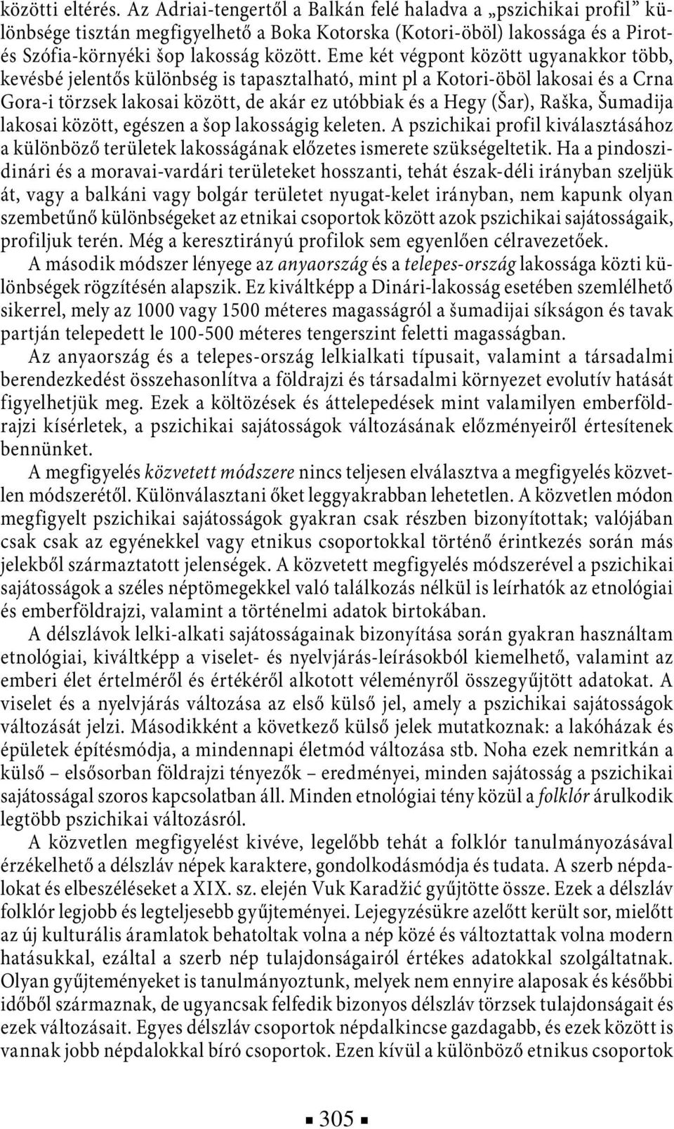 Eme két végpont között ugyanakkor több, kevésbé jelentős különbség is tapasztalható, mint pl a Kotori-öböl lakosai és a Crna Gora-i törzsek lakosai között, de akár ez utóbbiak és a Hegy (Šar), Raška,