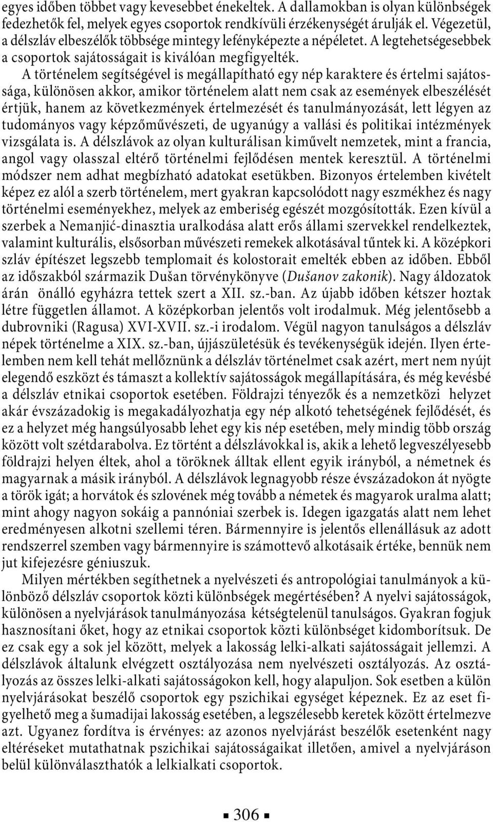 A történelem segítségével is megállapítható egy nép karaktere és értelmi sajátossága, különösen akkor, amikor történelem alatt nem csak az események elbeszélését értjük, hanem az következmények