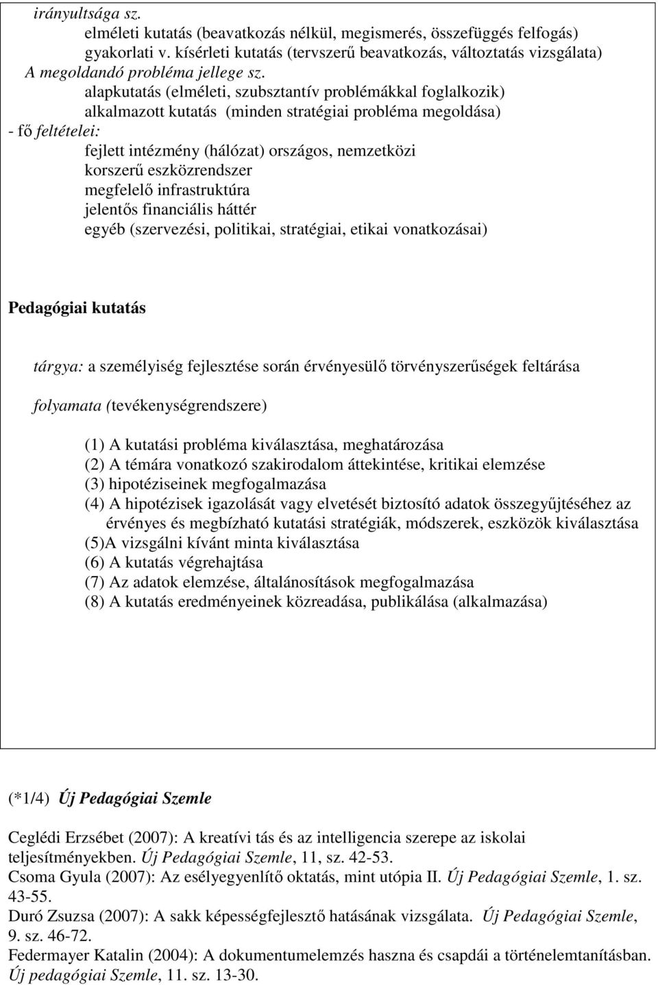 alapkutatás (elméleti, szubsztantív problémákkal foglalkozik) alkalmazott kutatás (minden stratégiai probléma megoldása) - fı feltételei: fejlett intézmény (hálózat) országos, nemzetközi korszerő