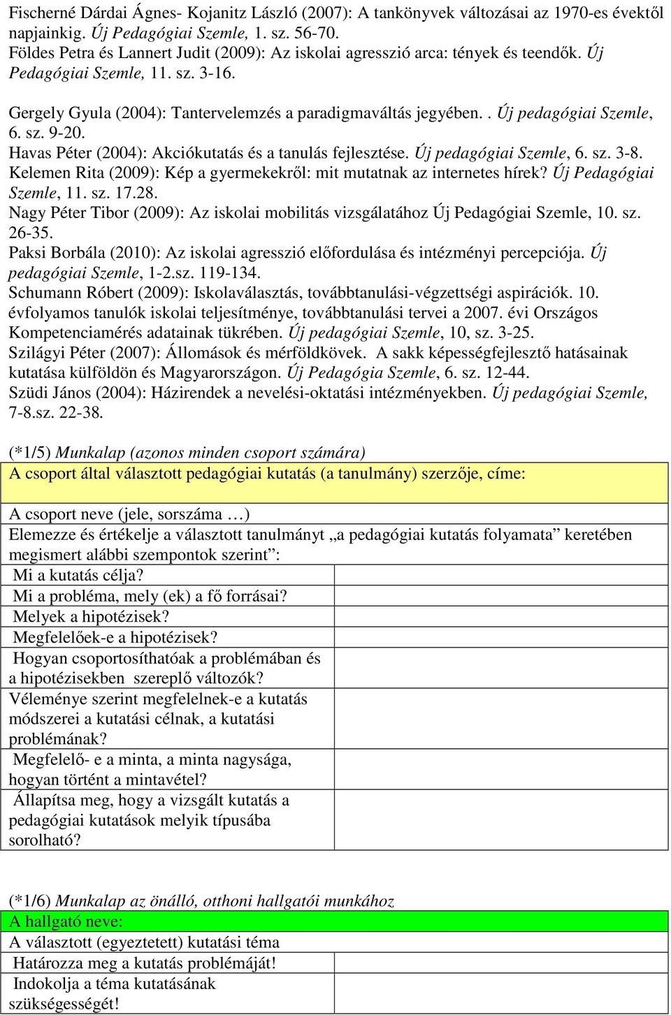 . Új pedagógiai Szemle, 6. sz. 9-20. Havas Péter (2004): Akciókutatás és a tanulás fejlesztése. Új pedagógiai Szemle, 6. sz. 3-8.