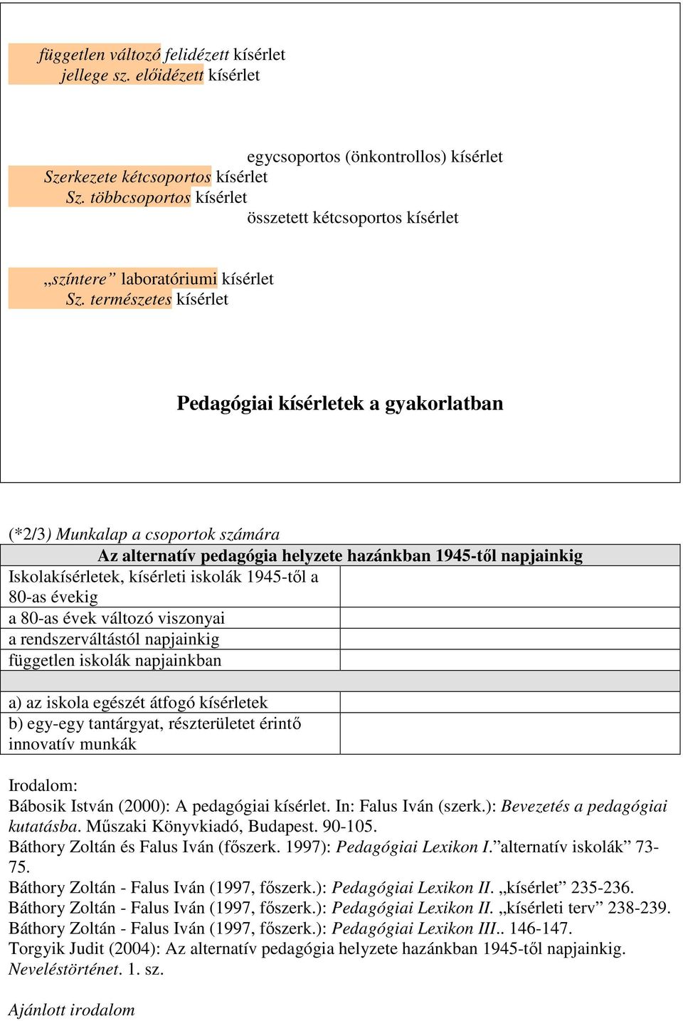 természetes kísérlet Pedagógiai kísérletek a gyakorlatban (*2/3) Munkalap a csoportok számára Az alternatív pedagógia helyzete hazánkban 1945-tıl napjainkig Iskolakísérletek, kísérleti iskolák