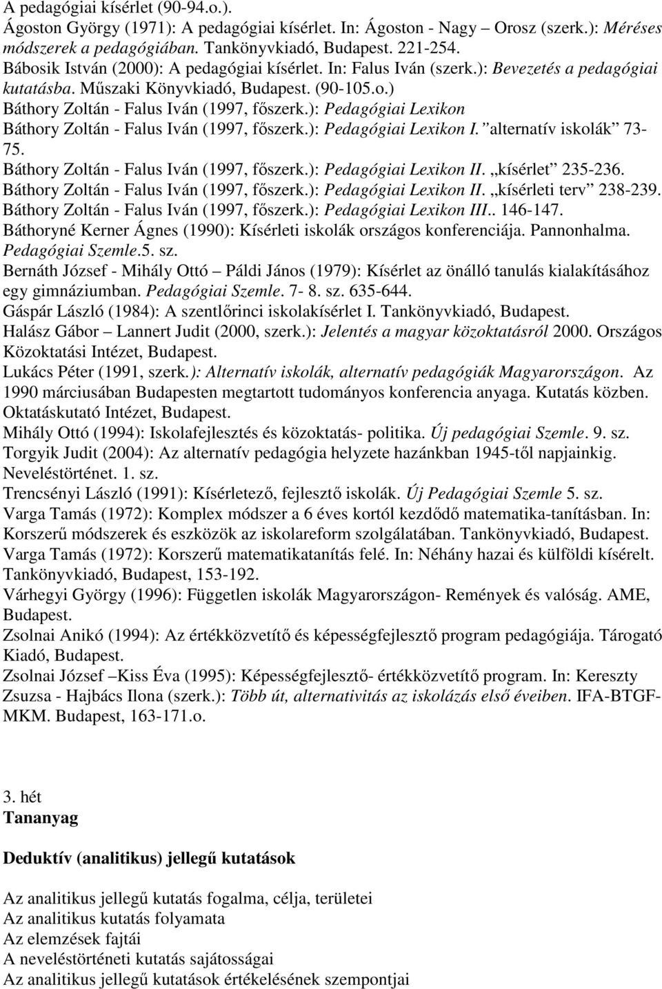 ): Pedagógiai Lexikon Báthory Zoltán - Falus Iván (1997, fıszerk.): Pedagógiai Lexikon I. alternatív iskolák 73-75. Báthory Zoltán - Falus Iván (1997, fıszerk.): Pedagógiai Lexikon II.