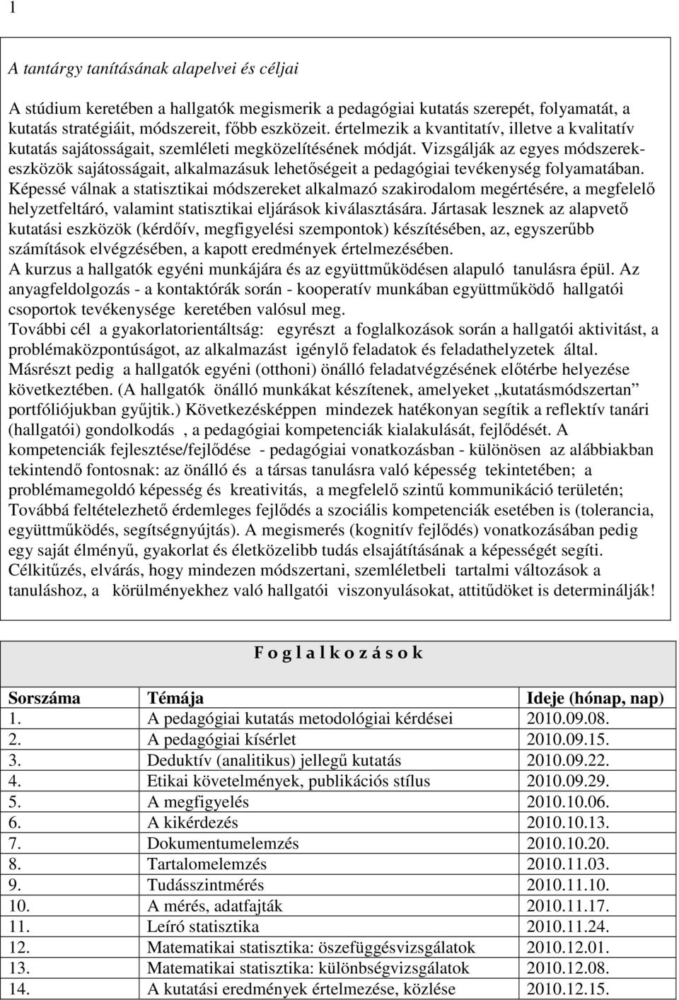 Vizsgálják az egyes módszerekeszközök sajátosságait, alkalmazásuk lehetıségeit a pedagógiai tevékenység folyamatában.