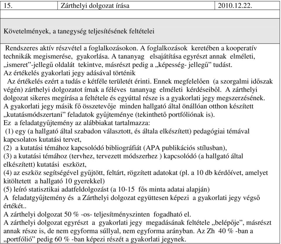 Az értékelés gyakorlati jegy adásával történik Az értékelés ezért a tudás e kétféle területét érinti.