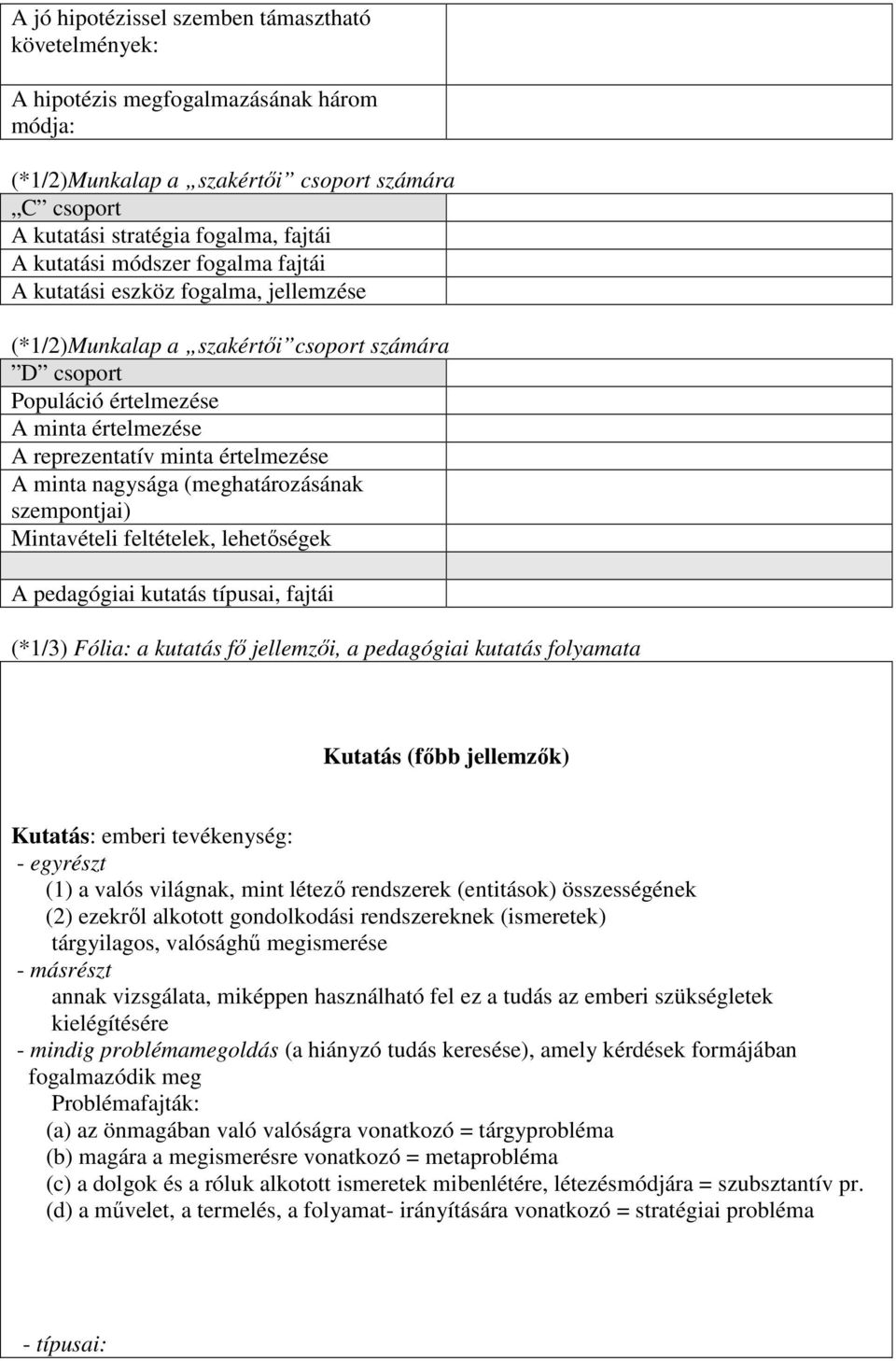 nagysága (meghatározásának szempontjai) Mintavételi feltételek, lehetıségek A pedagógiai kutatás típusai, fajtái (*1/3) Fólia: a kutatás fı jellemzıi, a pedagógiai kutatás folyamata Kutatás (fıbb