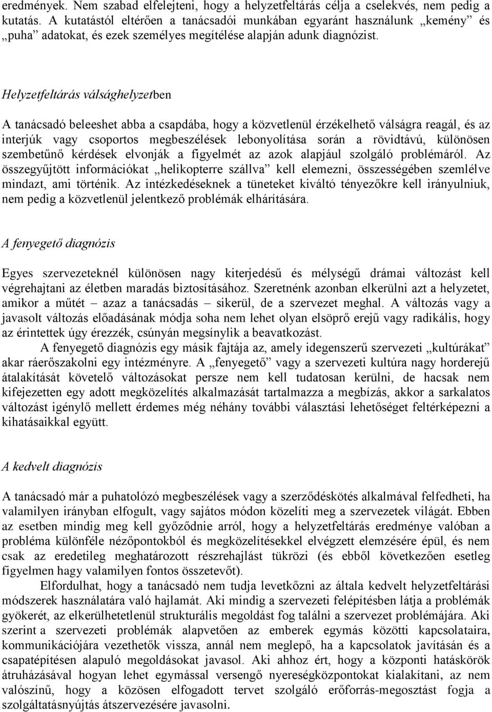 Helyzetfeltárás válsághelyzetben A tanácsadó beleeshet abba a csapdába, hogy a közvetlenül érzékelhető válságra reagál, és az interjúk vagy csoportos megbeszélések lebonyolítása során a rövidtávú,