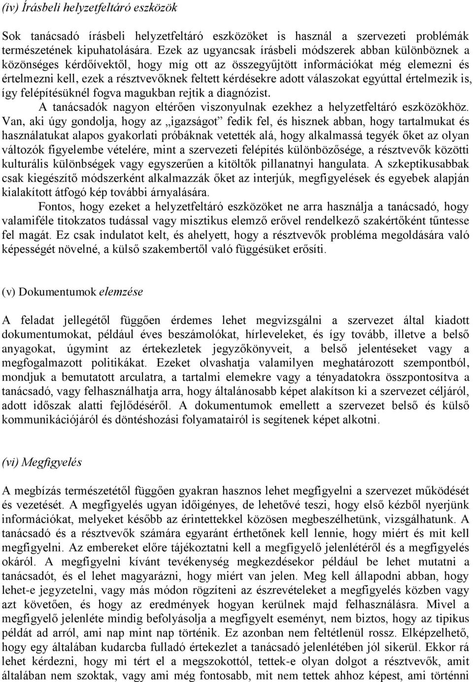 adott válaszokat egyúttal értelmezik is, így felépítésüknél fogva magukban rejtik a diagnózist. A tanácsadók nagyon eltérően viszonyulnak ezekhez a helyzetfeltáró eszközökhöz.