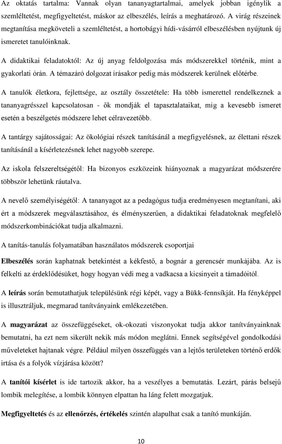 A didaktikai feladatoktól: Az új anyag feldolgozása más módszerekkel történik, mint a gyakorlati órán. A témazáró dolgozat írásakor pedig más módszerek kerülnek előtérbe.