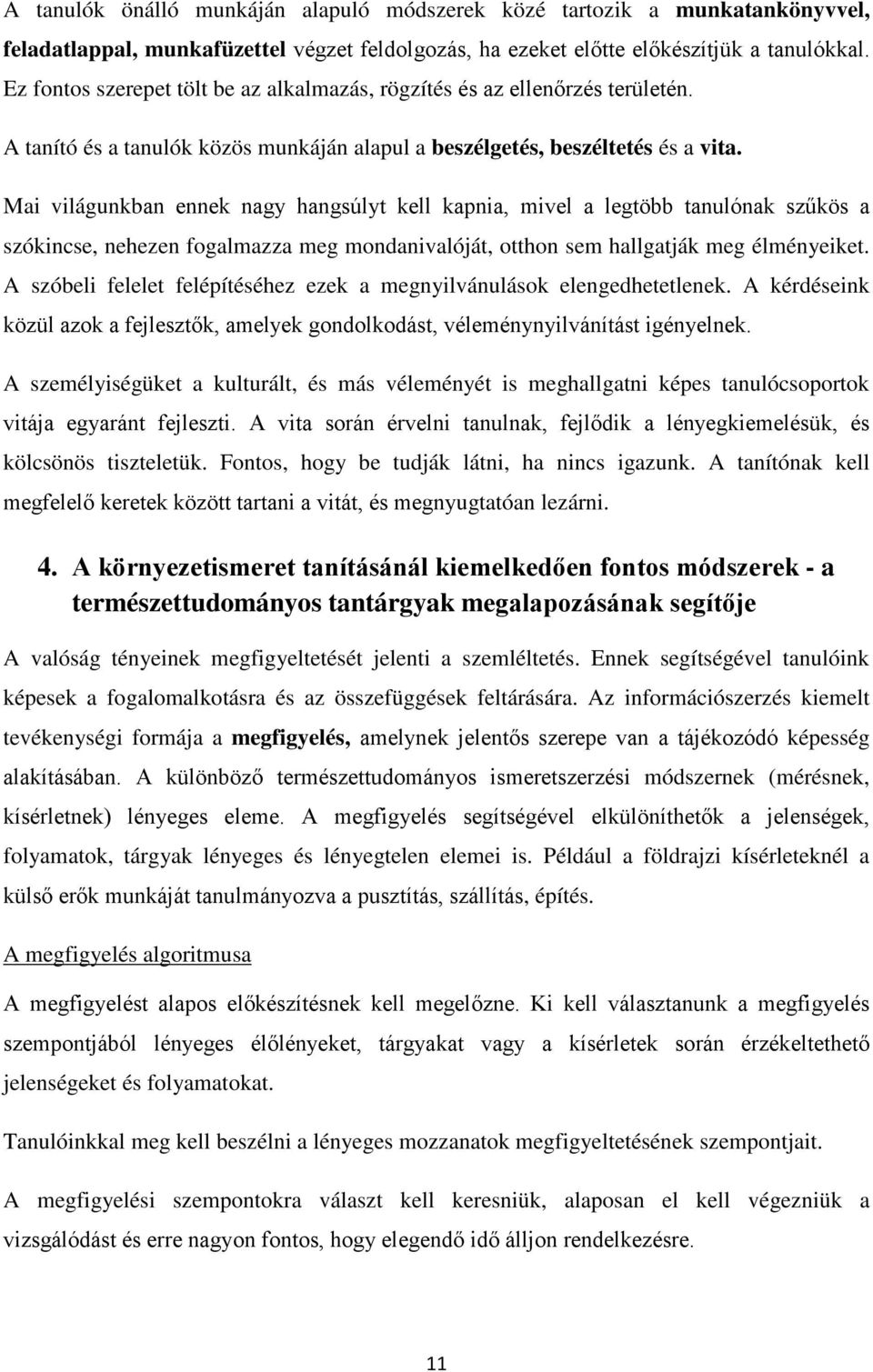 Mai világunkban ennek nagy hangsúlyt kell kapnia, mivel a legtöbb tanulónak szűkös a szókincse, nehezen fogalmazza meg mondanivalóját, otthon sem hallgatják meg élményeiket.