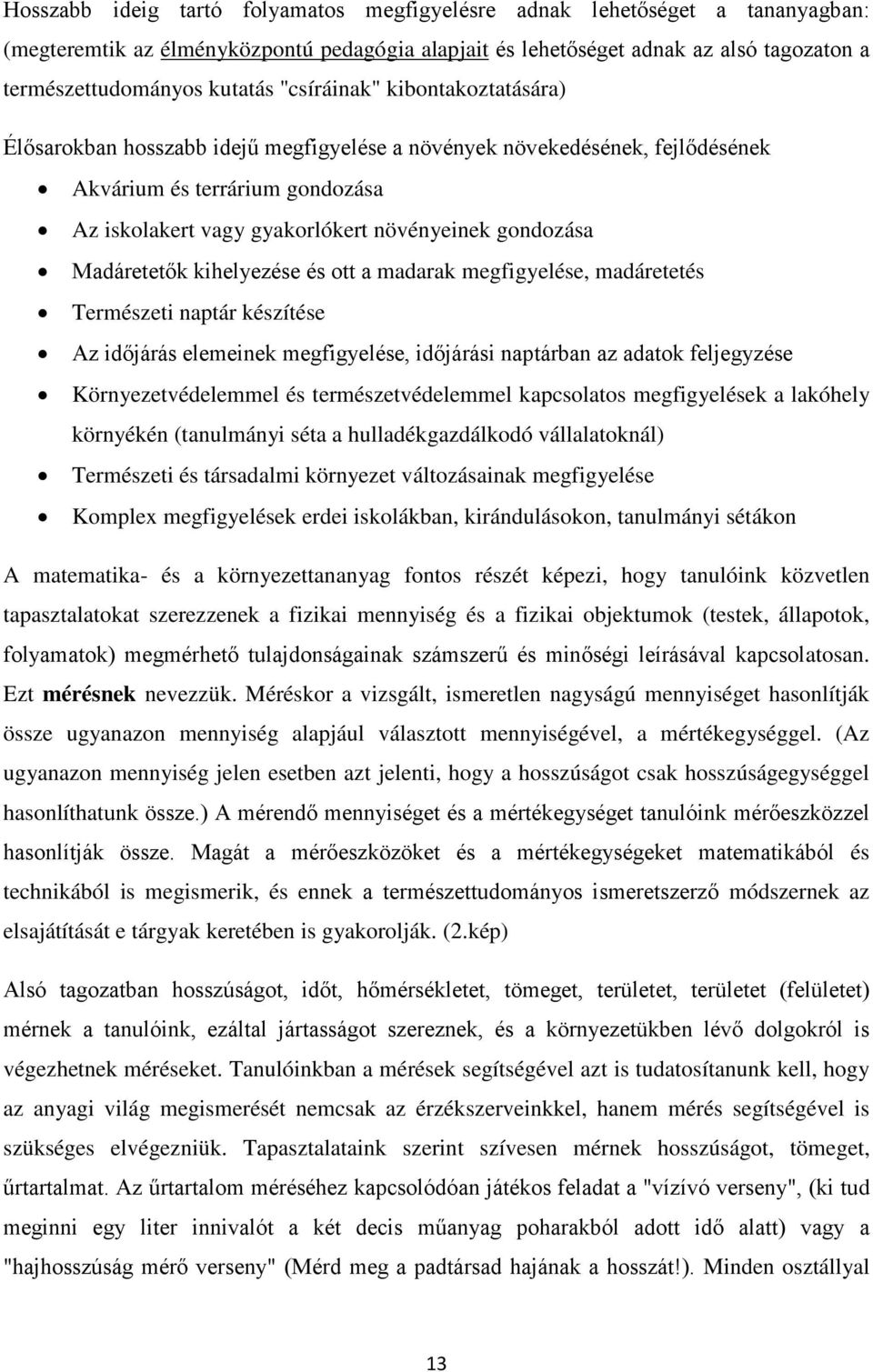 Madáretetők kihelyezése és ott a madarak megfigyelése, madáretetés Természeti naptár készítése Az időjárás elemeinek megfigyelése, időjárási naptárban az adatok feljegyzése Környezetvédelemmel és