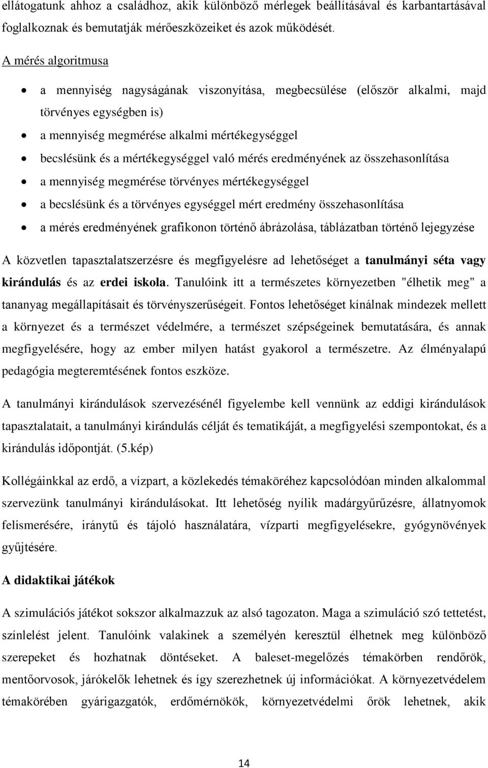 való mérés eredményének az összehasonlítása a mennyiség megmérése törvényes mértékegységgel a becslésünk és a törvényes egységgel mért eredmény összehasonlítása a mérés eredményének grafikonon