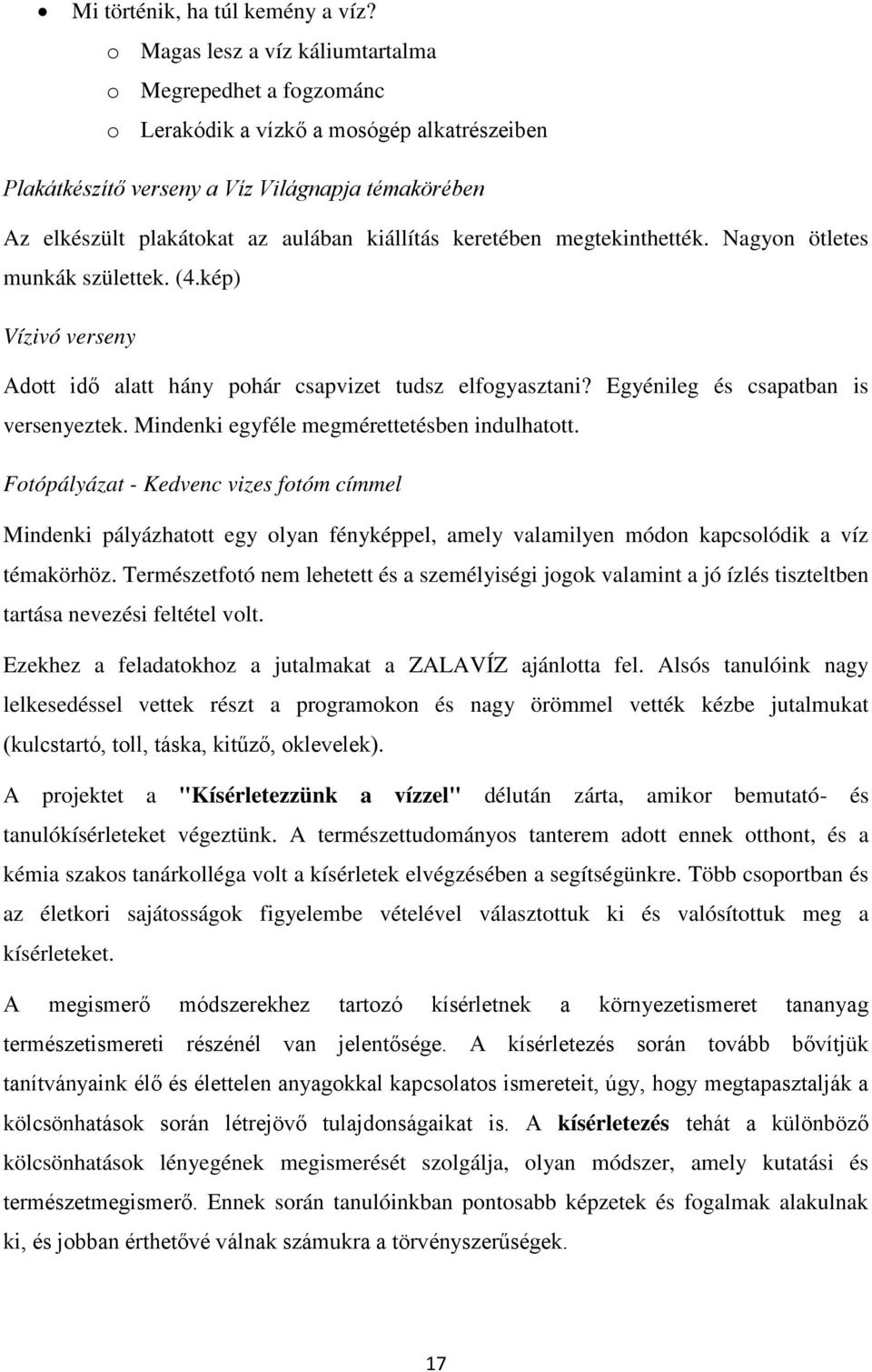 kiállítás keretében megtekinthették. Nagyon ötletes munkák születtek. (4.kép) Vízivó verseny Adott idő alatt hány pohár csapvizet tudsz elfogyasztani? Egyénileg és csapatban is versenyeztek.