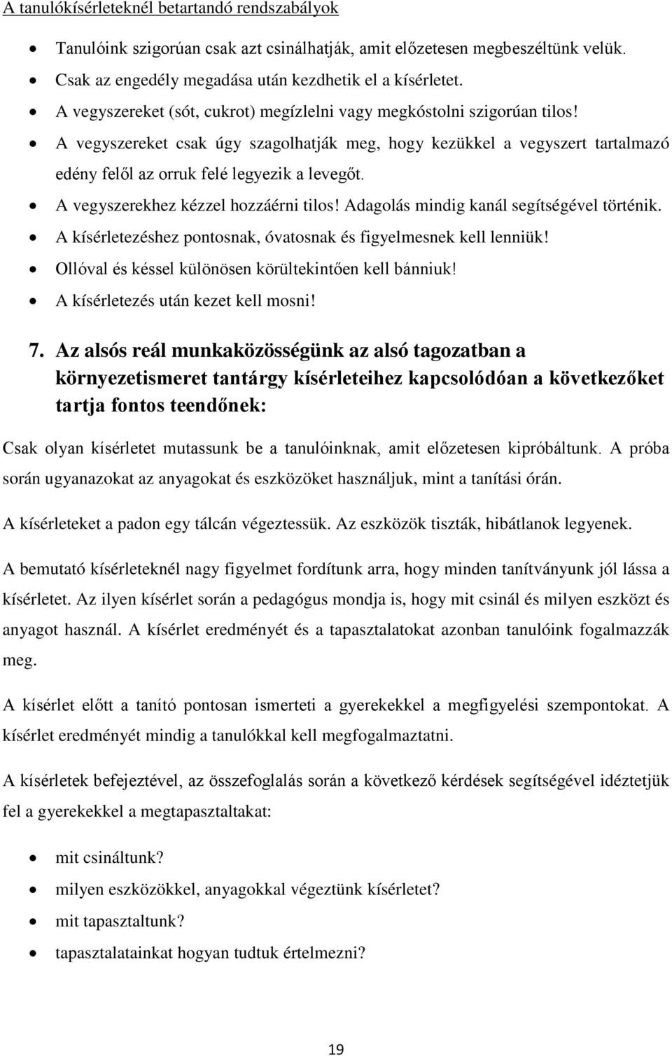 A vegyszerekhez kézzel hozzáérni tilos! Adagolás mindig kanál segítségével történik. A kísérletezéshez pontosnak, óvatosnak és figyelmesnek kell lenniük!