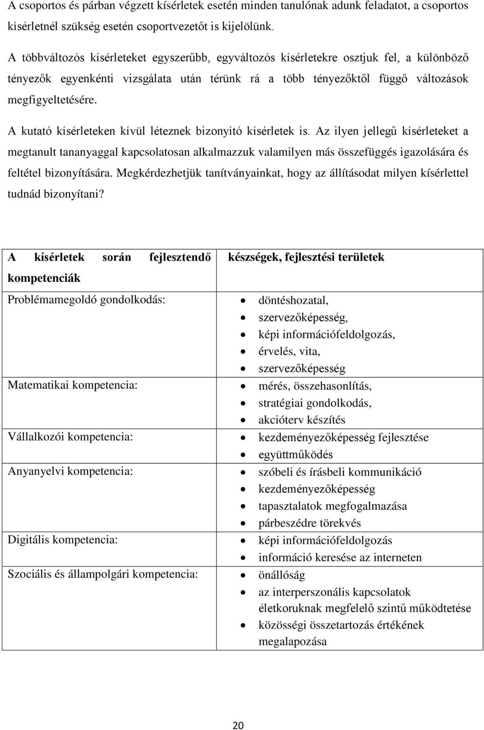 A kutató kísérleteken kívül léteznek bizonyító kísérletek is.