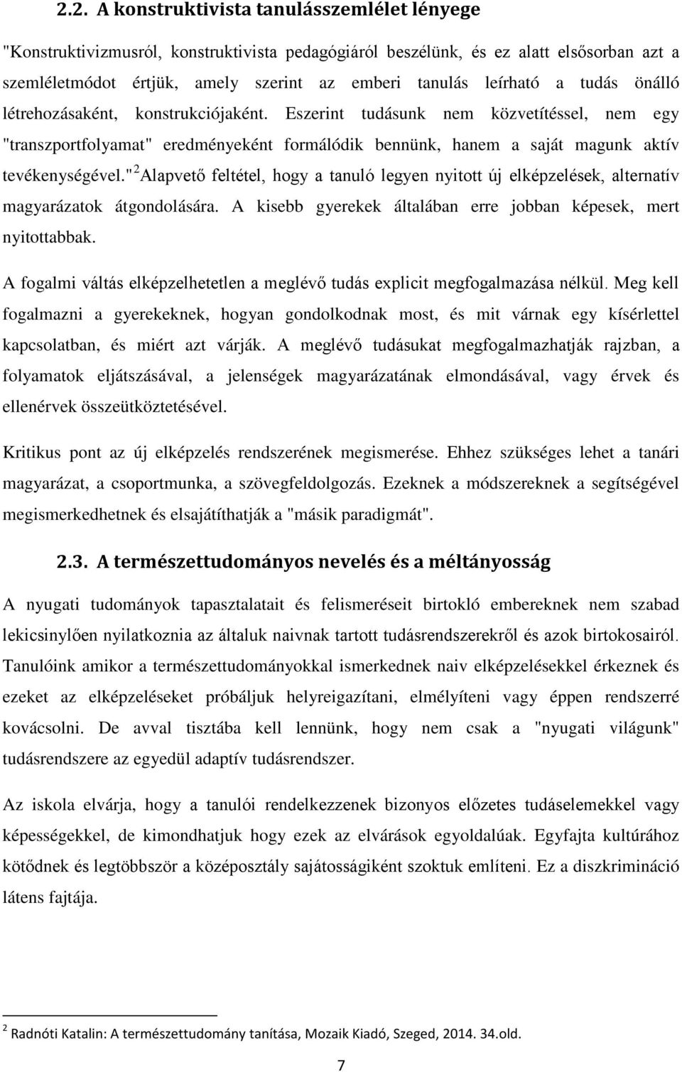 Eszerint tudásunk nem közvetítéssel, nem egy "transzportfolyamat" eredményeként formálódik bennünk, hanem a saját magunk aktív tevékenységével.